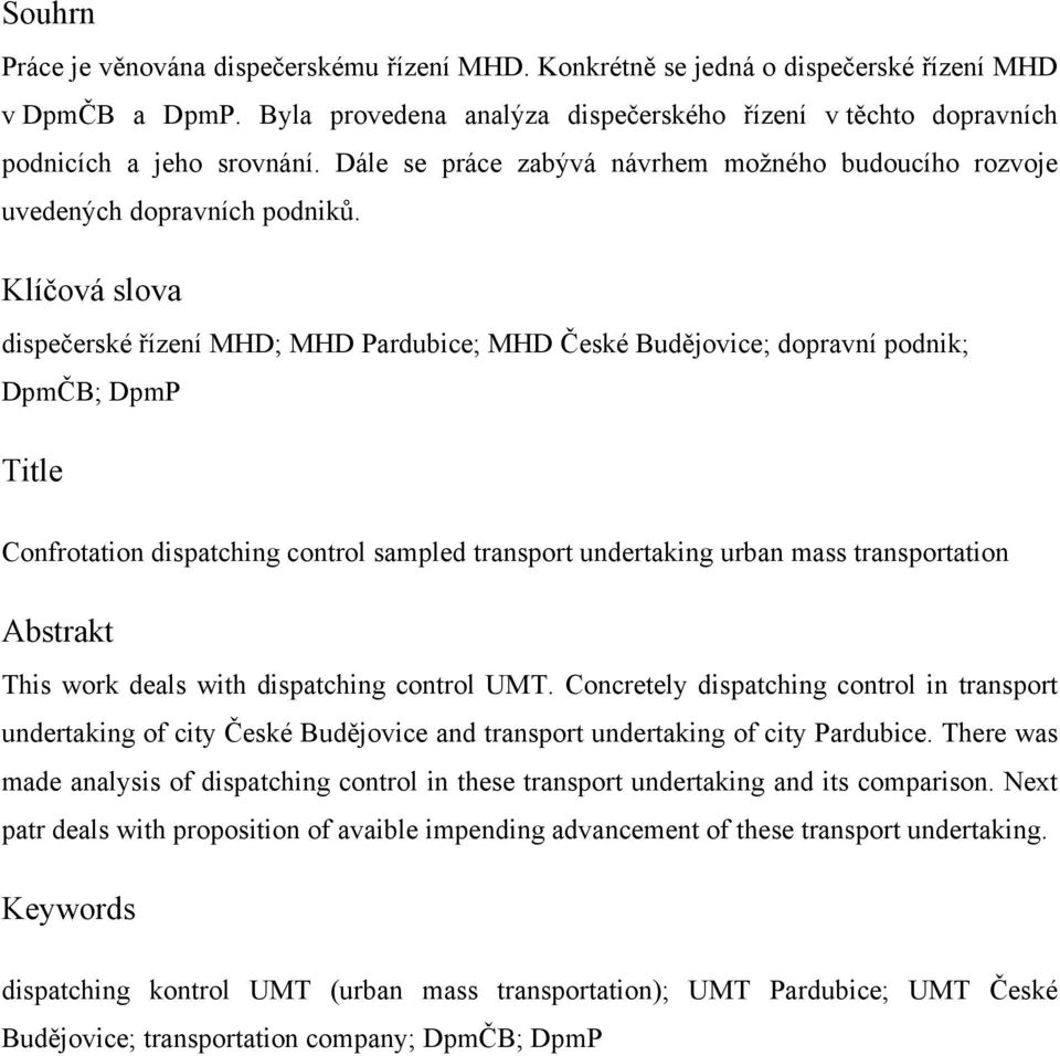 Klíčová slova dispečerské řízení MHD; MHD Pardubice; MHD České Budějovice; dopravní podnik; DpmČB; DpmP Title Confrotation dispatching control sampled transport undertaking urban mass transportation