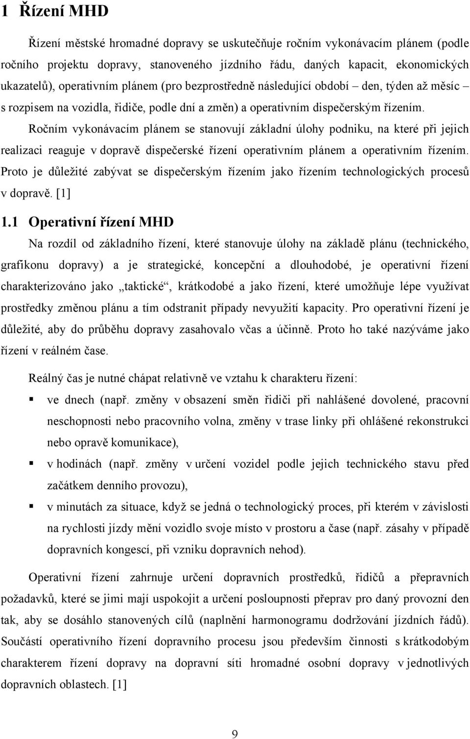 Ročním vykonávacím plánem se stanovují základní úlohy podniku, na které při jejich realizaci reaguje v dopravě dispečerské řízení operativním plánem a operativním řízením.