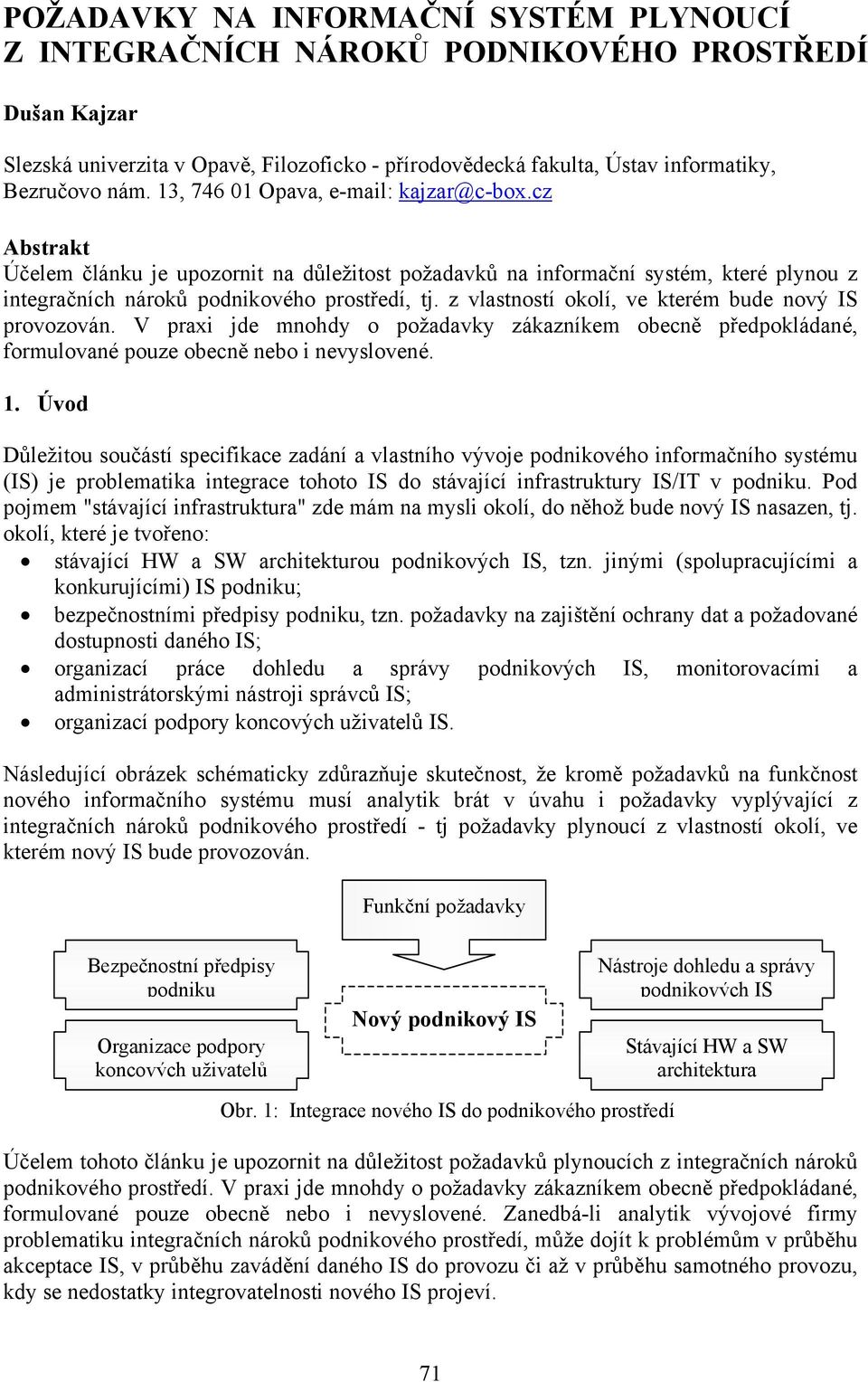 z vlastností okolí, ve kterém bude nový IS provozován. V praxi jde mnohdy o požadavky zákazníkem obecně předpokládané, formulované pouze obecně nebo i nevyslovené. 1.