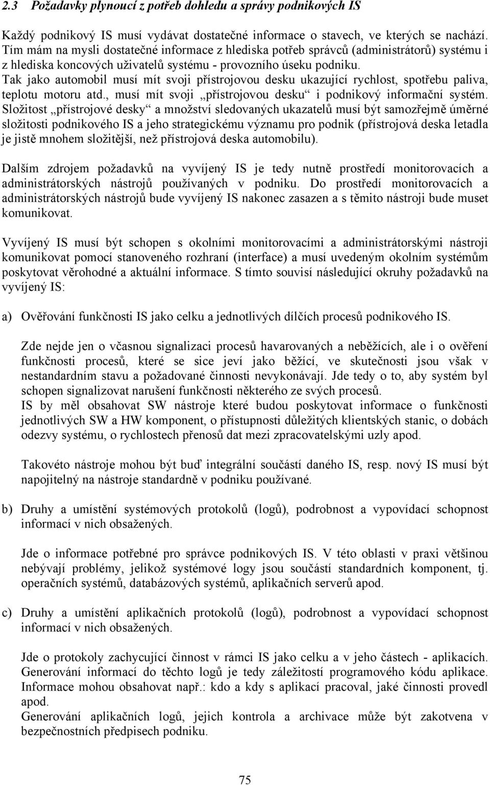 Tak jako automobil musí mít svoji přístrojovou desku ukazující rychlost, spotřebu paliva, teplotu motoru atd., musí mít svoji přístrojovou desku i podnikový informační systém.