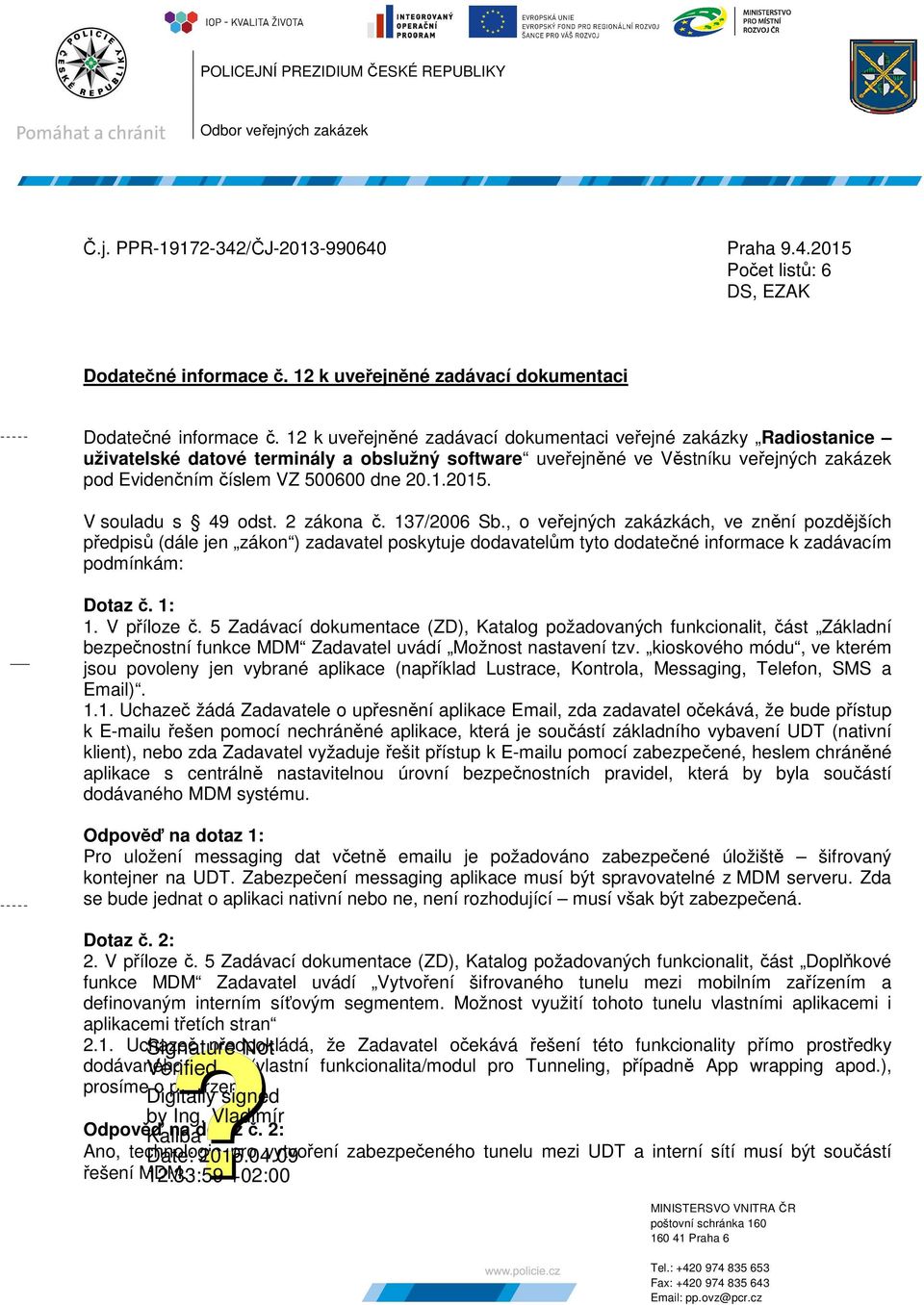 12 k uveřejněné zadávací dokumentaci veřejné zakázky Radiostanice uživatelské datové terminály a obslužný software uveřejněné ve Věstníku veřejných zakázek pod Evidenčním číslem VZ 500600 dne 20.1.2015.