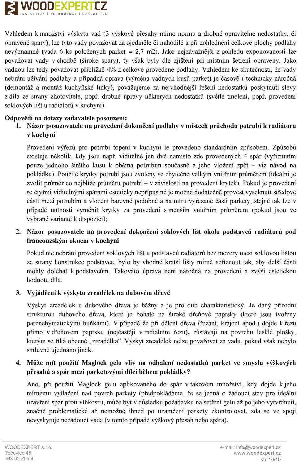 Jako nejzávažnější z pohledu exponovanosti lze považovat vady v chodbě (široké spáry), ty však byly dle zjištění při místním šetření opraveny.