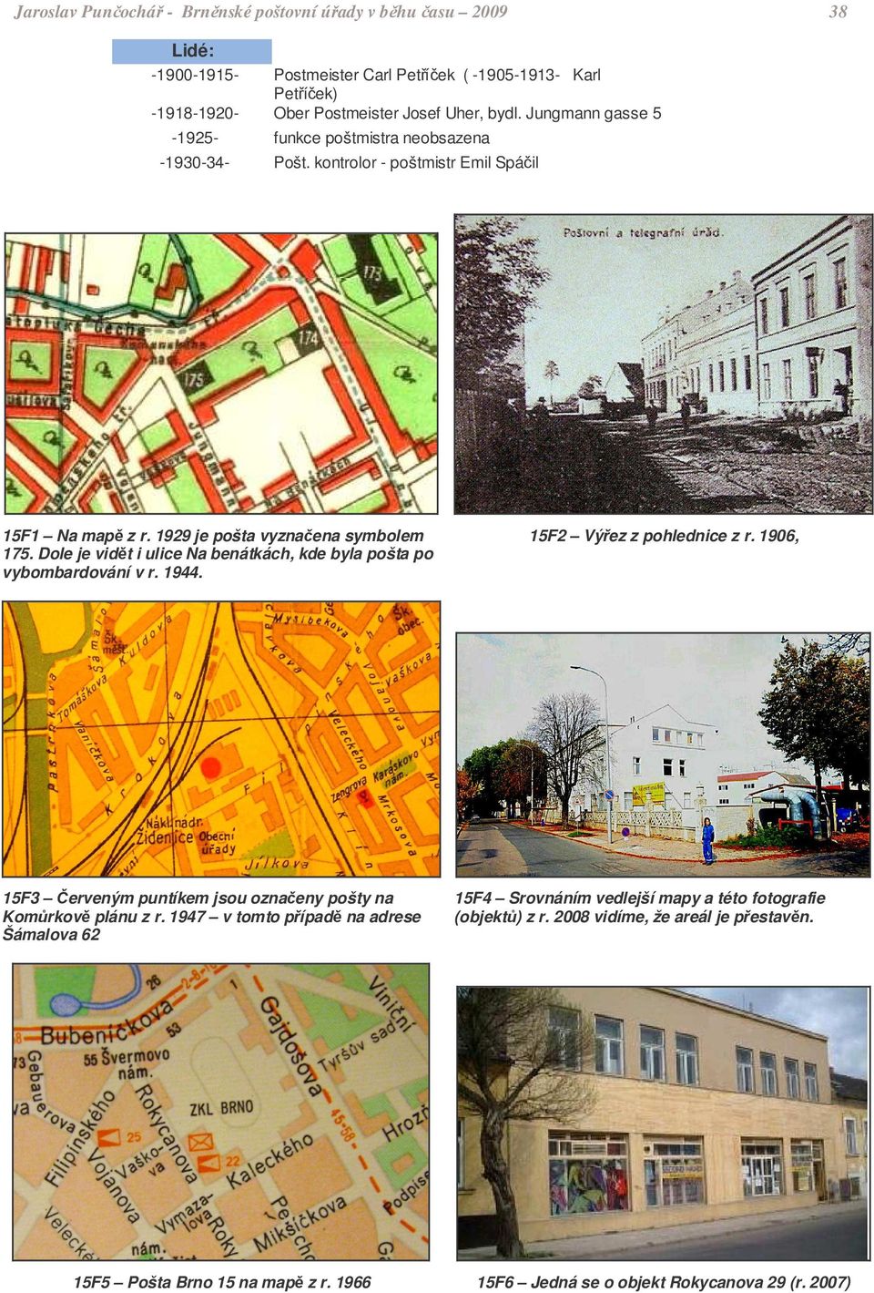 Dole je vidt i ulice Na benátkách, kde byla pošta po vybombardování v r. 1944. 15F2 Výez z pohlednice z r. 1906, 15F3 erveným puntíkem jsou oznaeny pošty na Komrkov plánu z r.