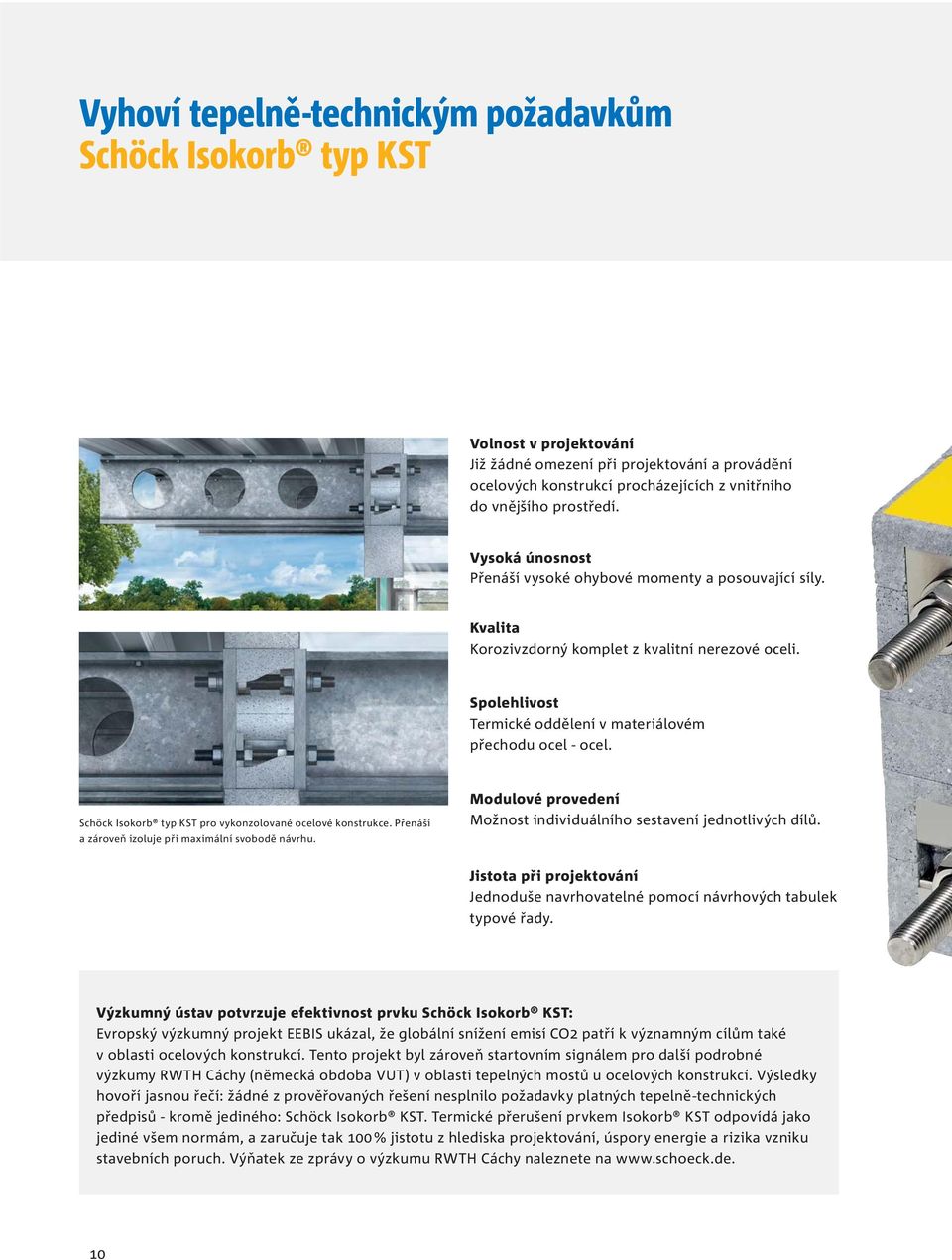 Schöck Isokorb typ KST pro vykonzolované ocelové konstrukce. Přenáší a zároveň izoluje při maximální svobodě návrhu. Modulové provedení Možnost individuálního sestavení jednotlivých dílů.