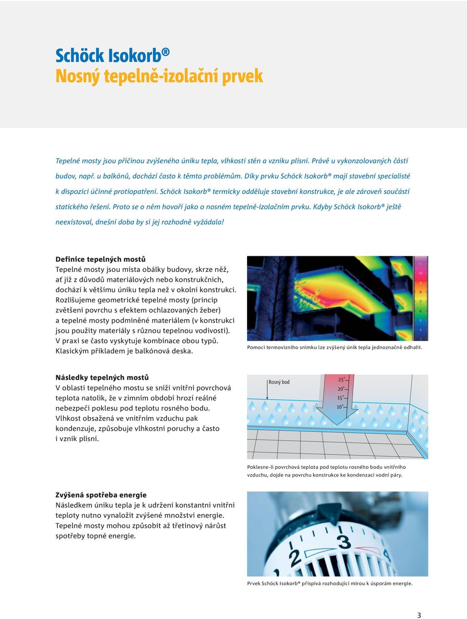 Schöck Isokorb termicky odděluje stavební konstrukce, je ale zároveň součástí statického řešení. Proto se o něm hovoří jako o nosném tepelně-izolačním prvku.
