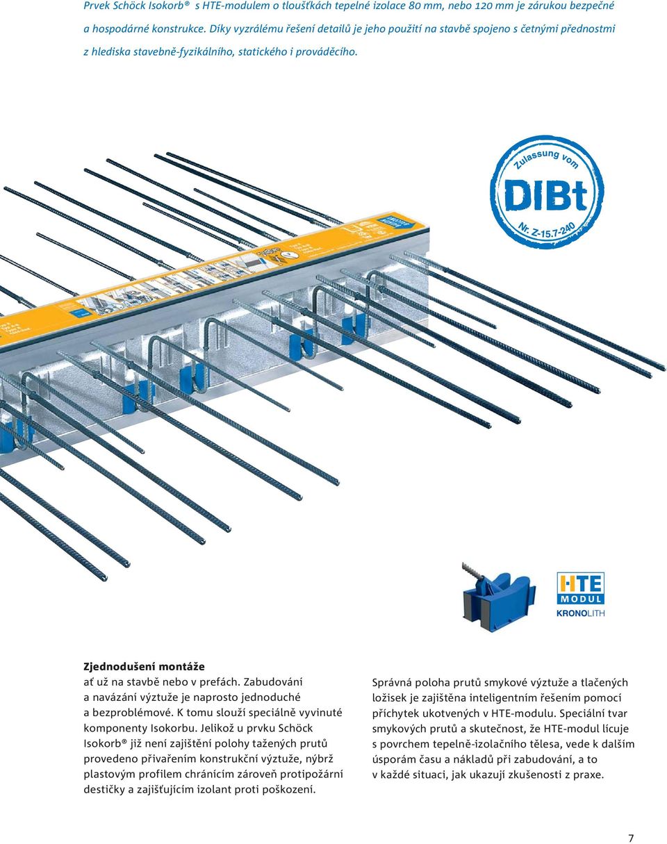 Zabudování a navázání výztuže je naprosto jednoduché a bezproblémové. K tomu slouží speciálně vyvinuté komponenty Isokorbu.