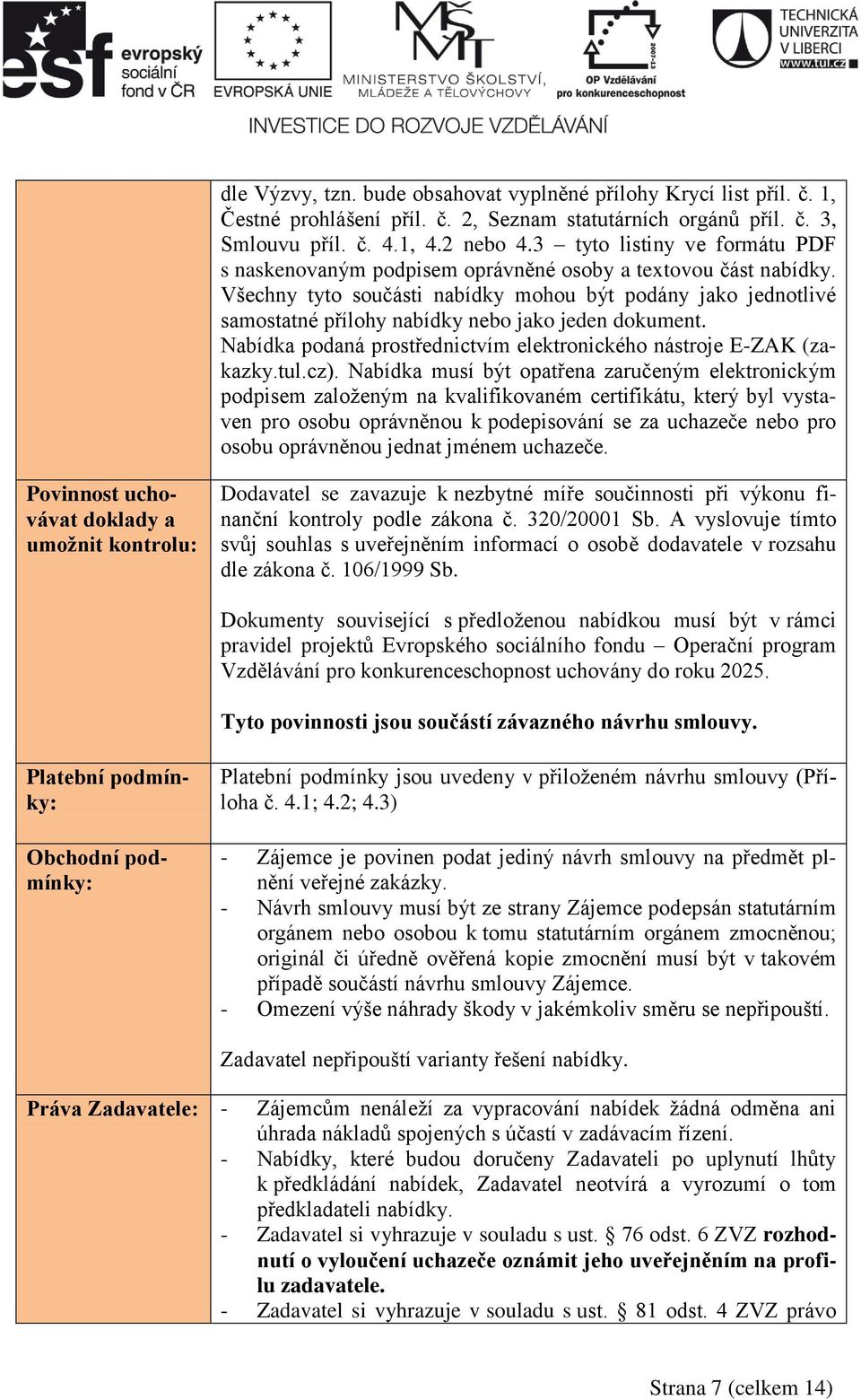 Všechny tyto součásti nabídky mohou být podány jako jednotlivé samostatné přílohy nabídky nebo jako jeden dokument. Nabídka podaná prostřednictvím elektronického nástroje E-ZAK (zakazky.tul.cz).
