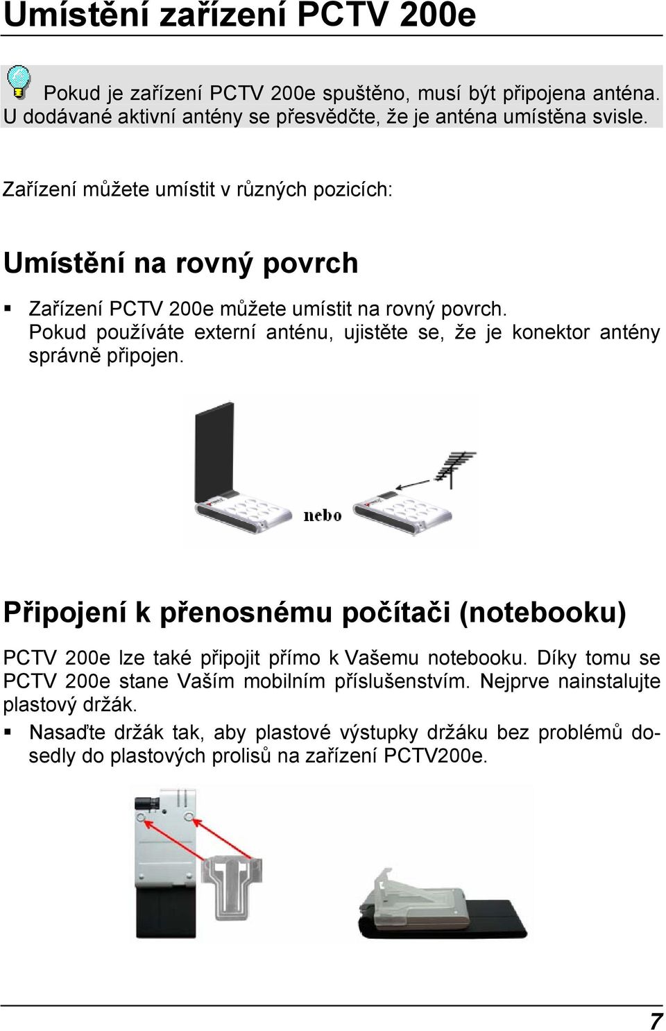 Pokud používáte externí anténu, ujistěte se, že je konektor antény správně připojen.