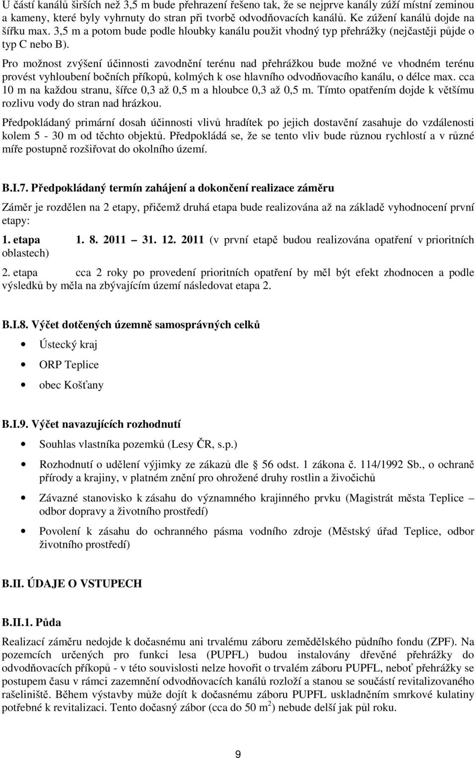 Pro možnost zvýšení účinnosti zavodnění terénu nad přehrážkou bude možné ve vhodném terénu provést vyhloubení bočních příkopů, kolmých k ose hlavního odvodňovacího kanálu, o délce max.