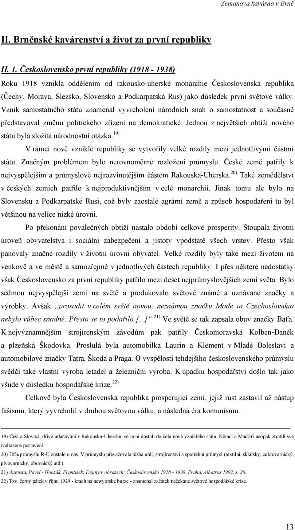 první světové války. Vznik samostatného státu znamenal vyvrcholení národních snah o samostatnost a současně představoval změnu politického zřízení na demokratické.