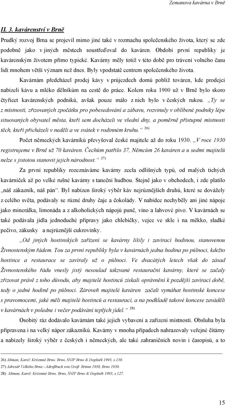 Kavárnám předcházel prodej kávy v průjezdech domů poblíž továren, kde prodejci nabízeli kávu a mléko dělníkům na cestě do práce.