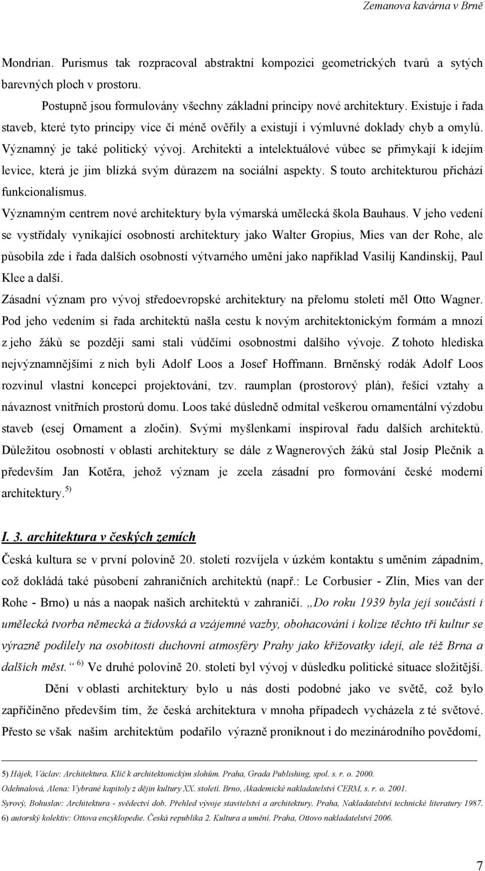 Architekti a intelektuálové vůbec se přimykají k idejím levice, která je jim blízká svým důrazem na sociální aspekty. S touto architekturou přichází funkcionalismus.