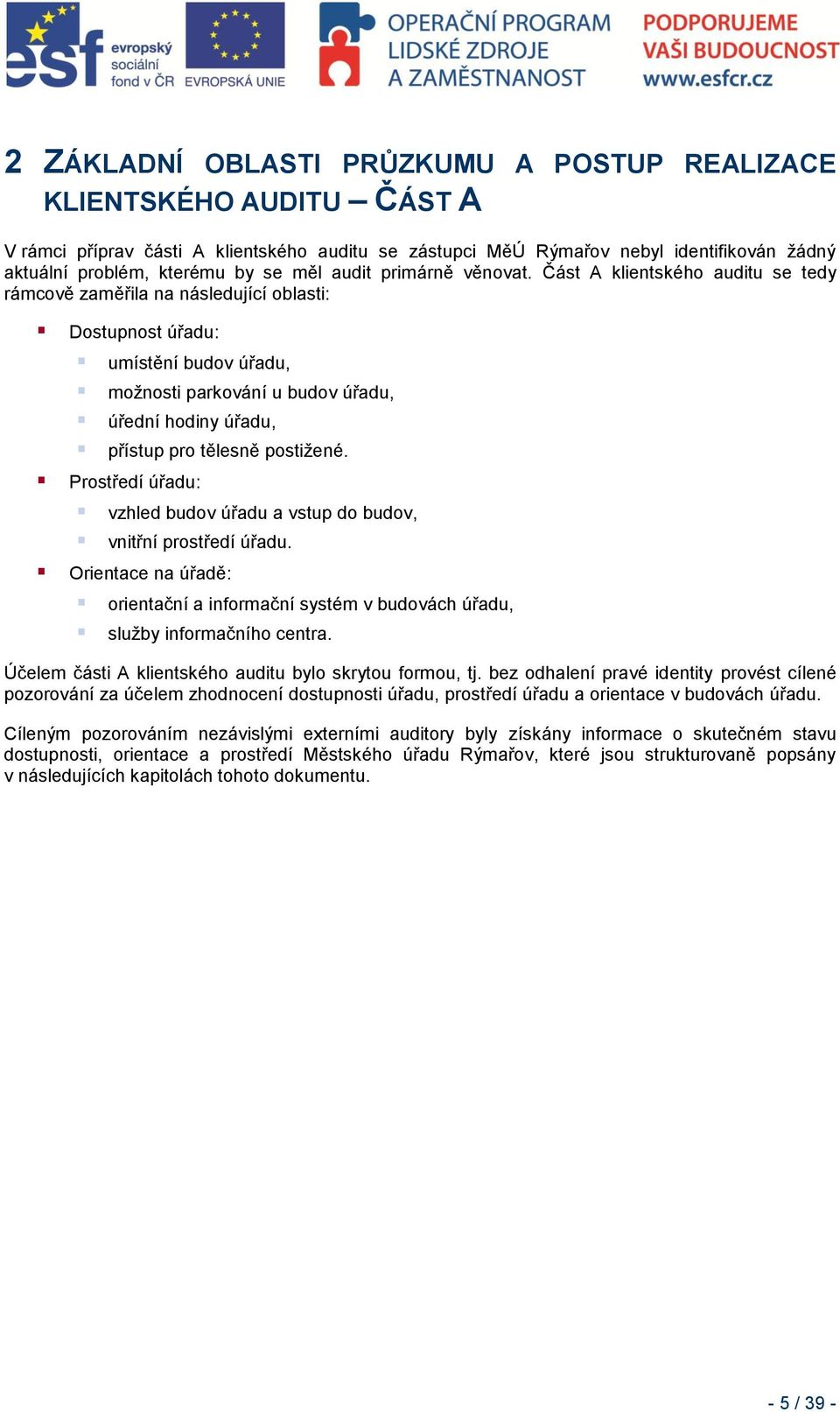 Část A klientského auditu se tedy rámcově zaměřila na následující oblasti: Dostupnost úřadu: umístění budov úřadu, možnosti parkování u budov úřadu, úřední hodiny úřadu, přístup pro tělesně postižené.