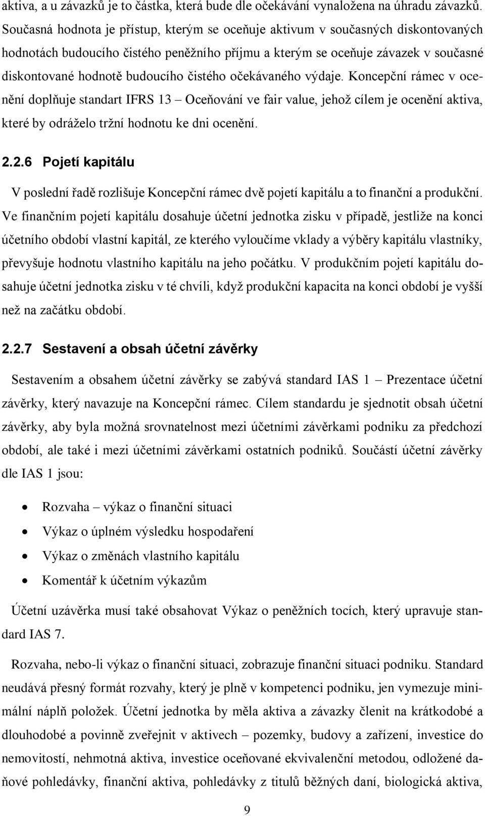 čistého očekávaného výdaje. Koncepční rámec v ocenění doplňuje standart IFRS 13 Oceňování ve fair value, jehož cílem je ocenění aktiva, které by odráželo tržní hodnotu ke dni ocenění. 2.