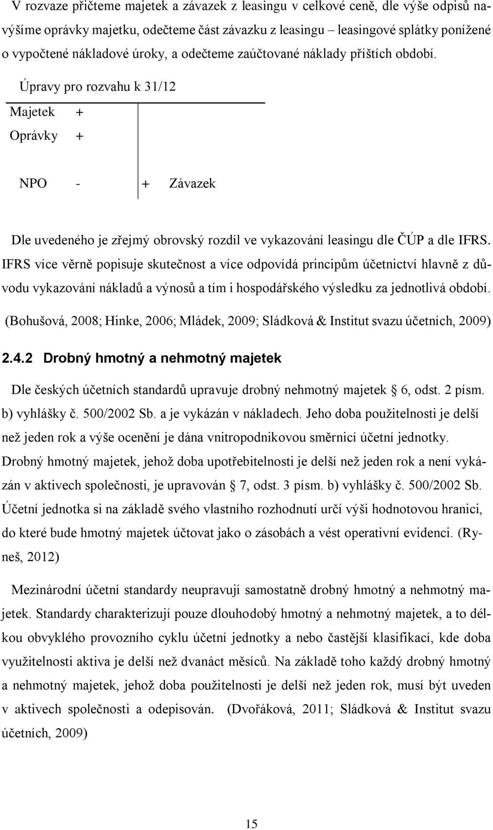 IFRS více věrně popisuje skutečnost a více odpovídá principům účetnictví hlavně z důvodu vykazování nákladů a výnosů a tím i hospodářského výsledku za jednotlivá období.