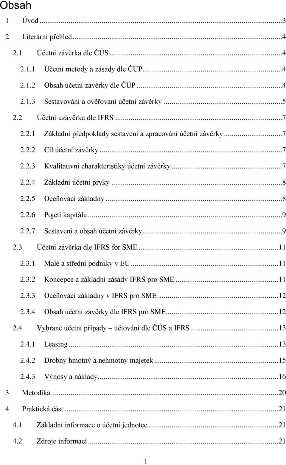 ..8 2.2.5 Oceňovací základny...8 2.2.6 Pojetí kapitálu...9 2.2.7 Sestavení a obsah účetní závěrky...9 2.3 Účetní závěrka dle IFRS for SME... 11 2.3.1 Malé a střední podniky v EU... 11 2.3.2 Koncepce a základní zásady IFRS pro SME.