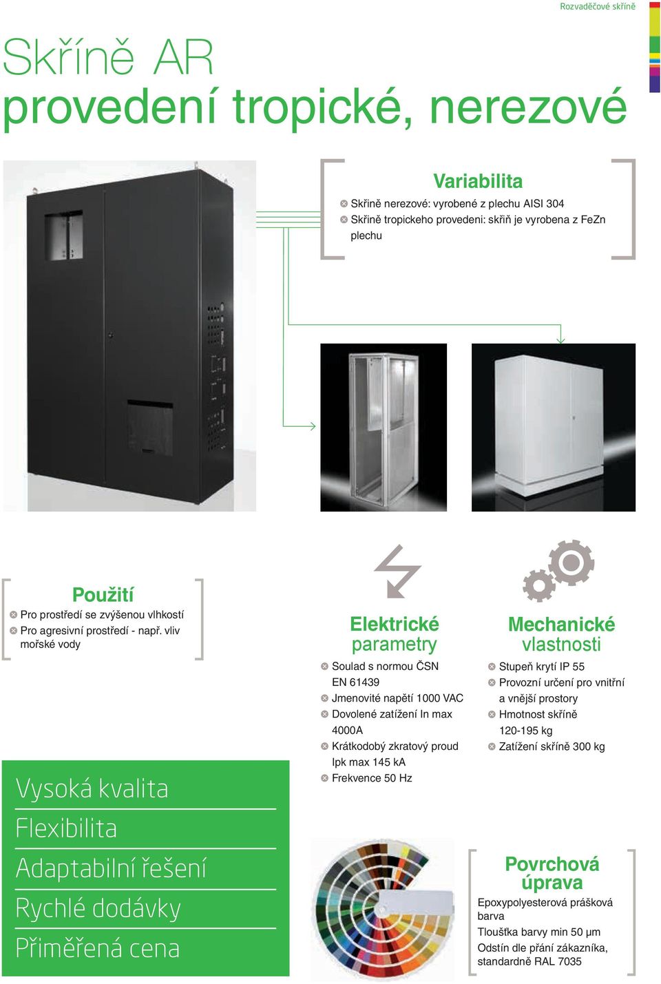 vliv mořské vody Vysoká kvalita Flexibilita Adaptabilní řešení Rychlé dodávky Přiměřená cena Elektrické parametry Soulad s normou ČSN EN 61439 Jmenovité napětí 1000 VAC Dovolené zatížení In