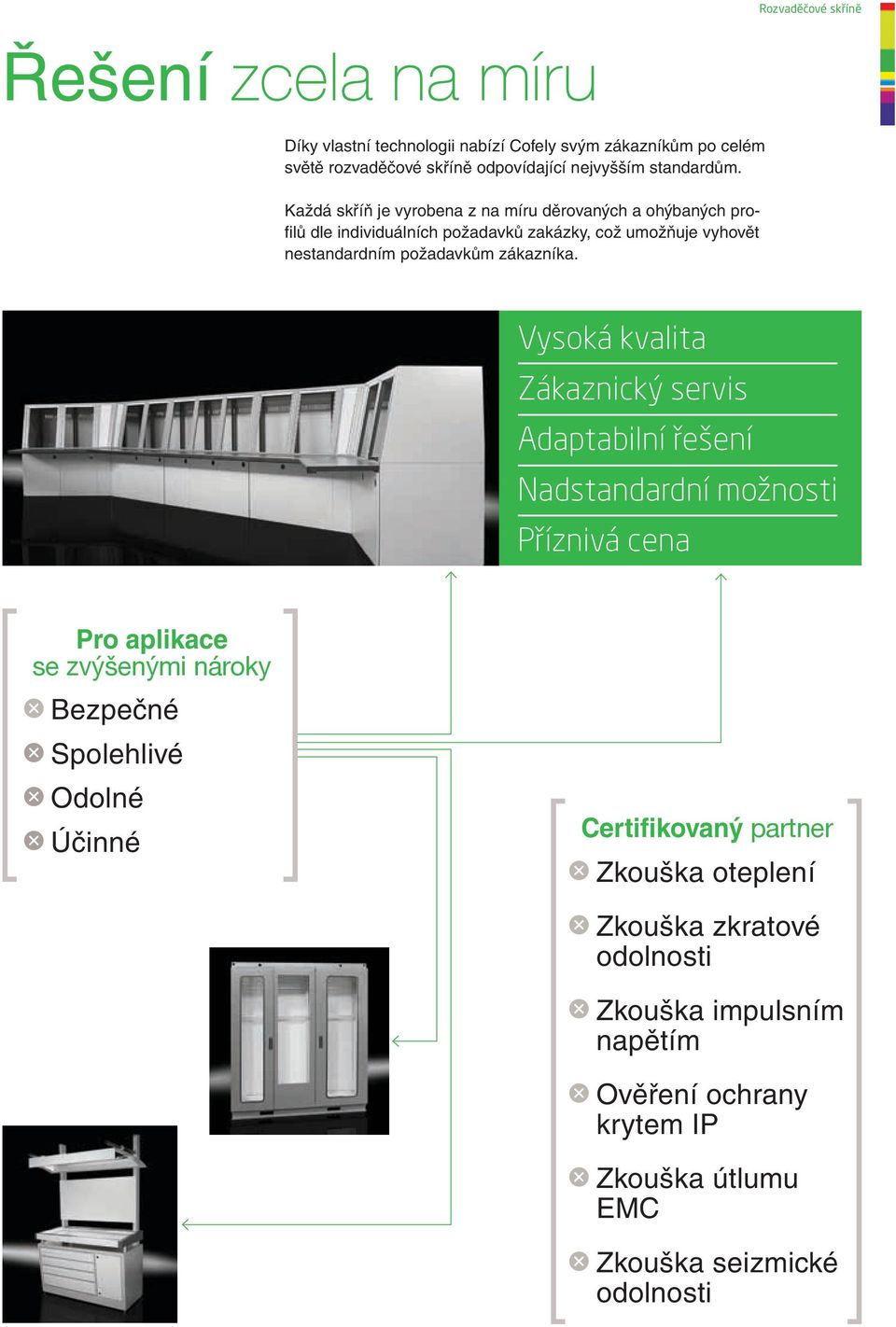 Každá skříň je vyrobena z na míru děrovaných a ohýbaných profilů dle individuálních požadavků zakázky, což umožňuje vyhovět nestandardním požadavkům zákazníka.