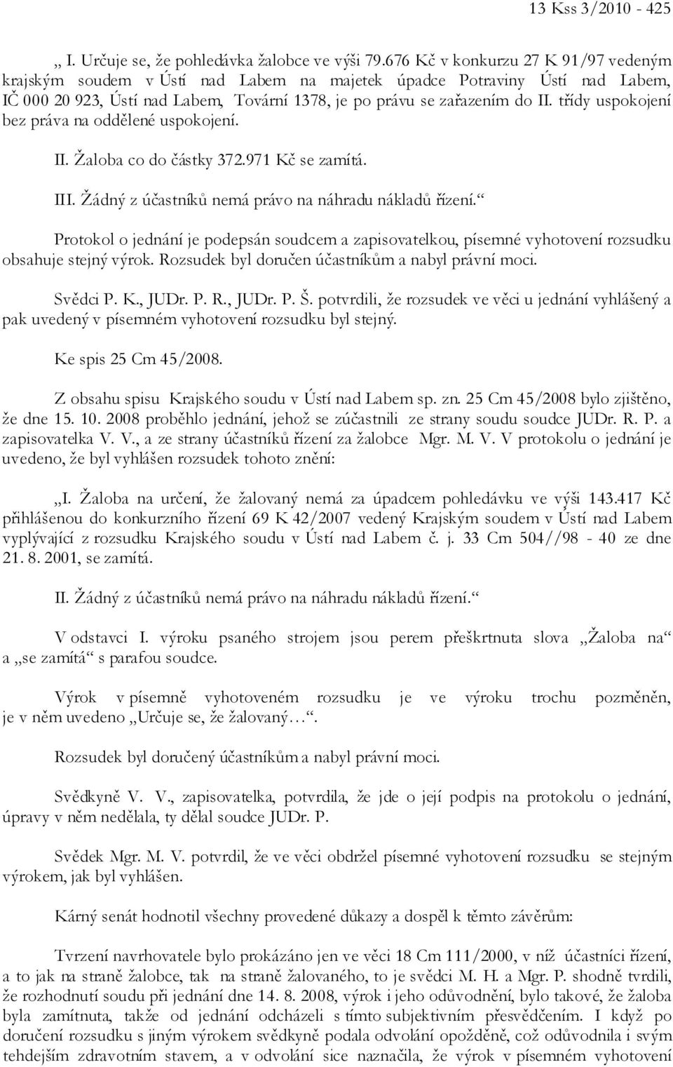 třídy uspokojení bez práva na oddělené uspokojení. II. Žaloba co do částky 372.971 Kč se zamítá. III. Žádný z účastníků nemá právo na náhradu nákladů řízení.