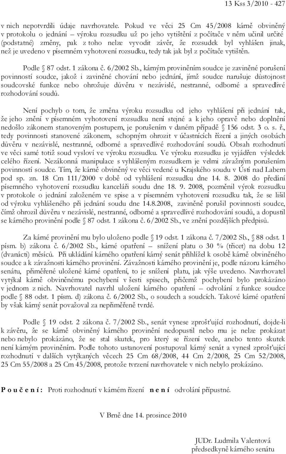 vyhlášen jinak, než je uvedeno v písemném vyhotovení rozsudku, tedy tak jak byl z počítače vytištěn. Podle 87 odst. 1 zákona č. 6/2002 Sb.