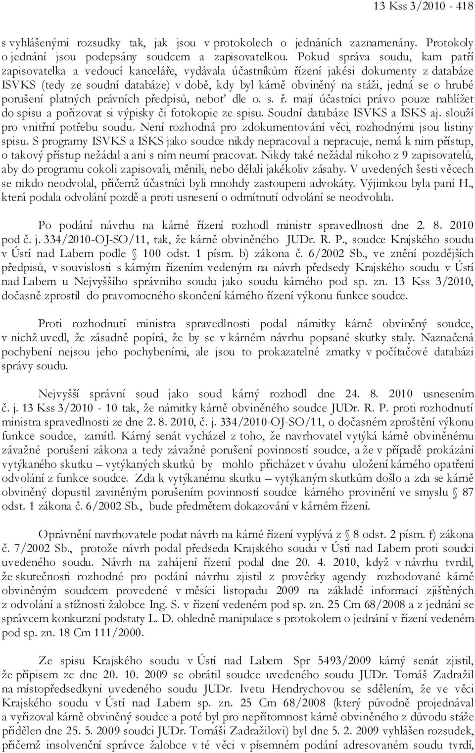 se o hrubé porušení platných právních předpisů, neboť dle o. s. ř. mají účastníci právo pouze nahlížet do spisu a pořizovat si výpisky či fotokopie ze spisu. Soudní databáze ISVKS a ISKS aj.