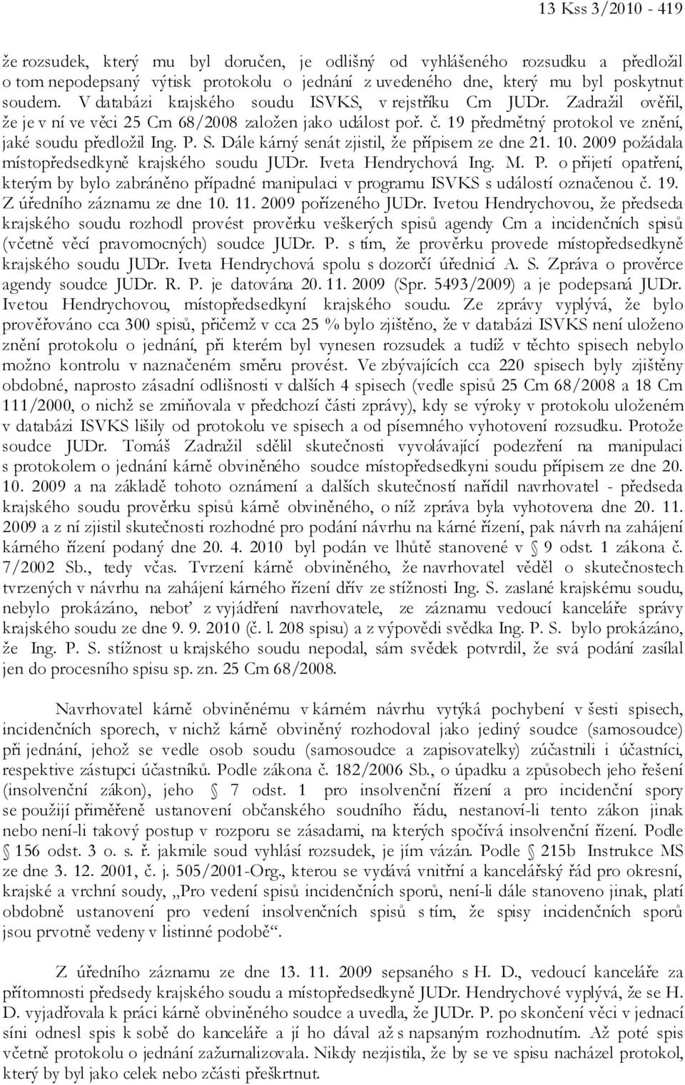 Dále kárný senát zjistil, že přípisem ze dne 21. 10. 2009 požádala místopředsedkyně krajského soudu JUDr. Iveta Hendrychová Ing. M. P.