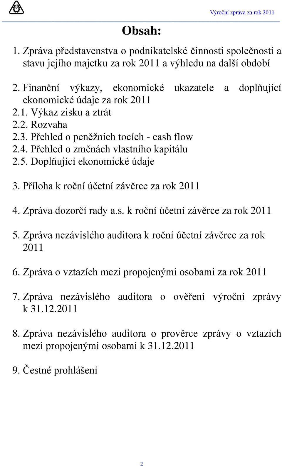 Přehled o změnách vlastního kapitálu 2.5. Doplňující ekonomické údaje 3. Příloha k roční účetní závěrce za rok 2011 4. Zpráva dozorčí rady a.s. k roční účetní závěrce za rok 2011 5.