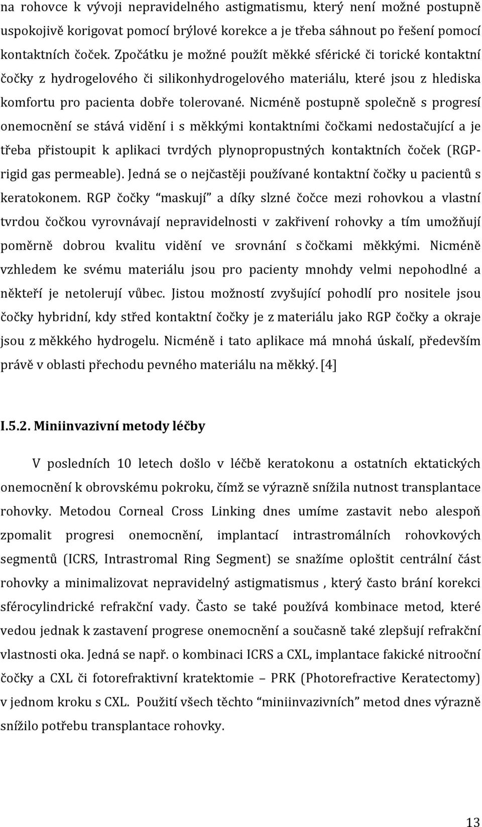 Nicméně postupně společně s progresí onemocnění se stává vidění i s měkkými kontaktními čočkami nedostačující a je třeba přistoupit k aplikaci tvrdých plynopropustných kontaktních čoček (RGP- rigid