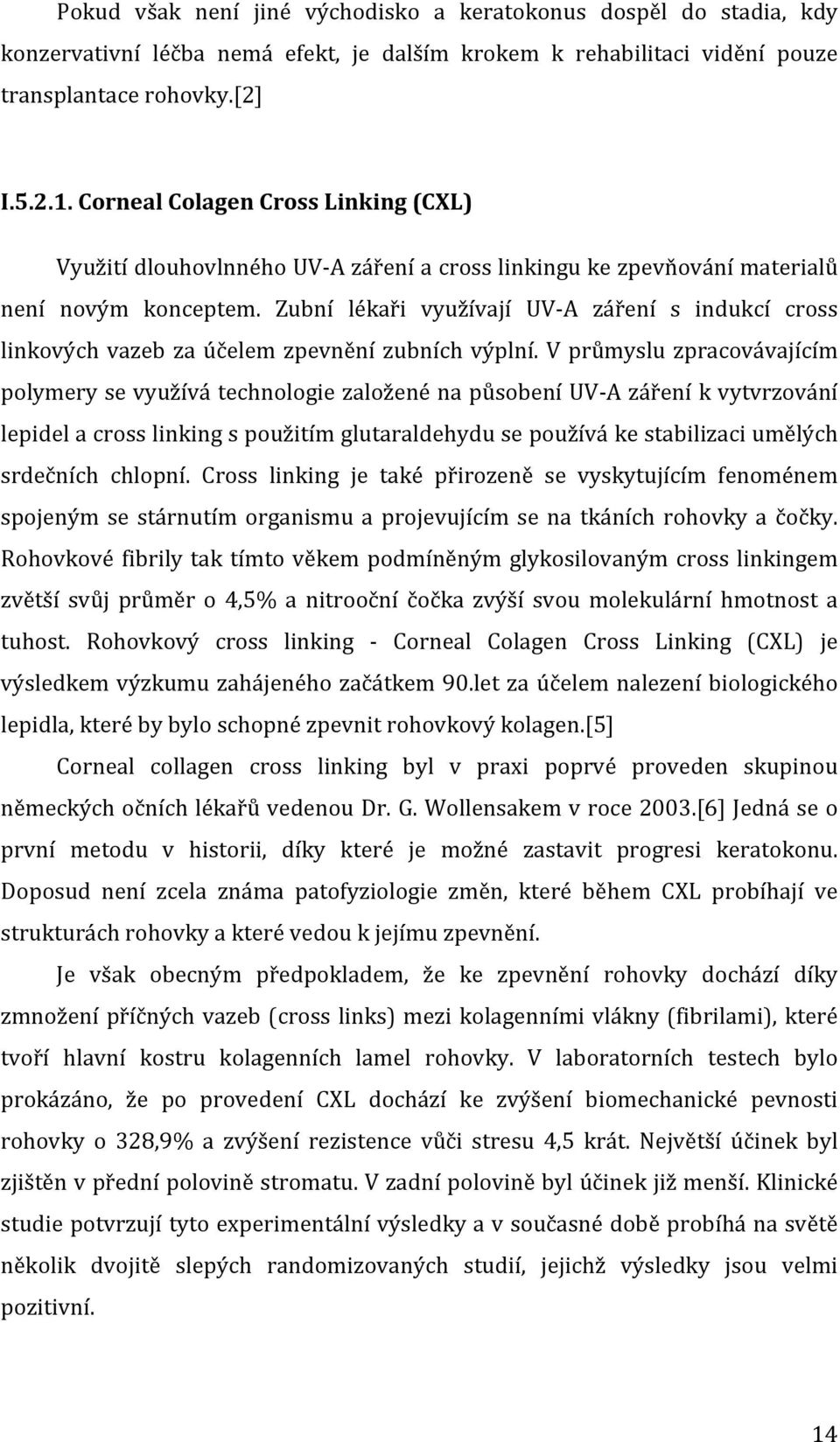 Zubní lékaři využívají UV- A záření s indukcí cross linkových vazeb za účelem zpevnění zubních výplní.