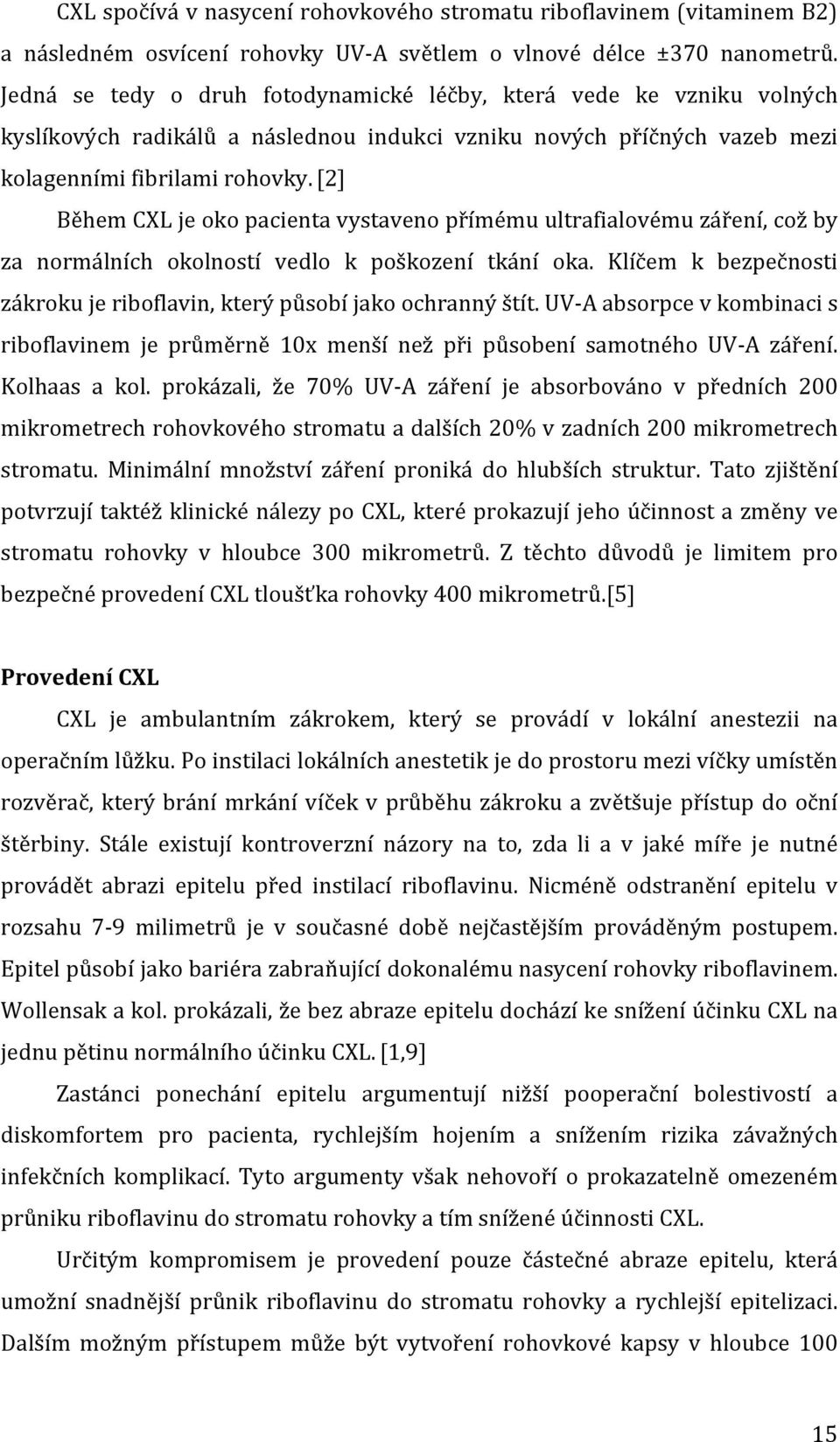 [2] Během CXL je oko pacienta vystaveno přímému ultrafialovému záření, což by za normálních okolností vedlo k poškození tkání oka.