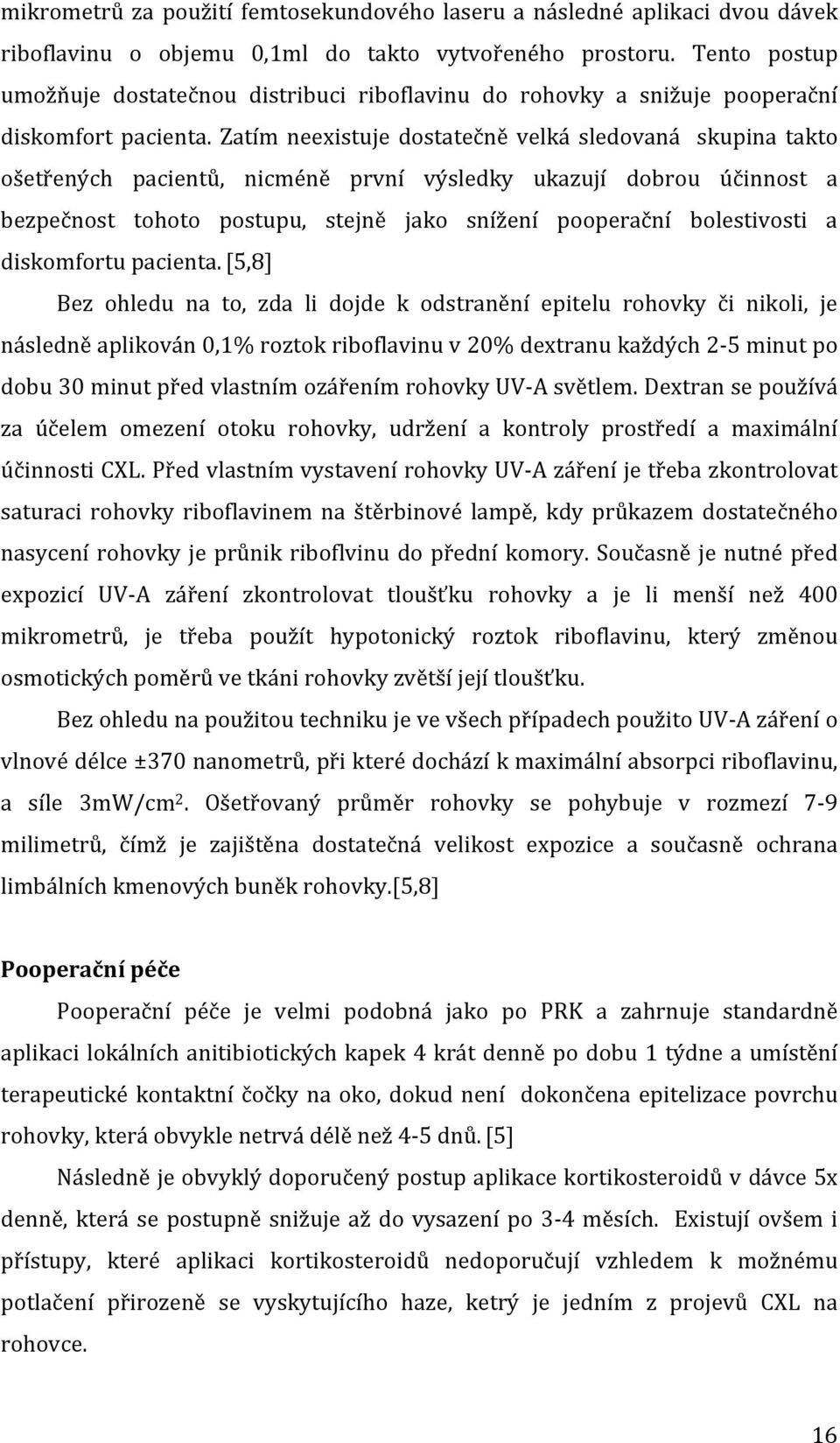 Zatím neexistuje dostatečně velká sledovaná skupina takto ošetřených pacientů, nicméně první výsledky ukazují dobrou účinnost a bezpečnost tohoto postupu, stejně jako snížení pooperační bolestivosti