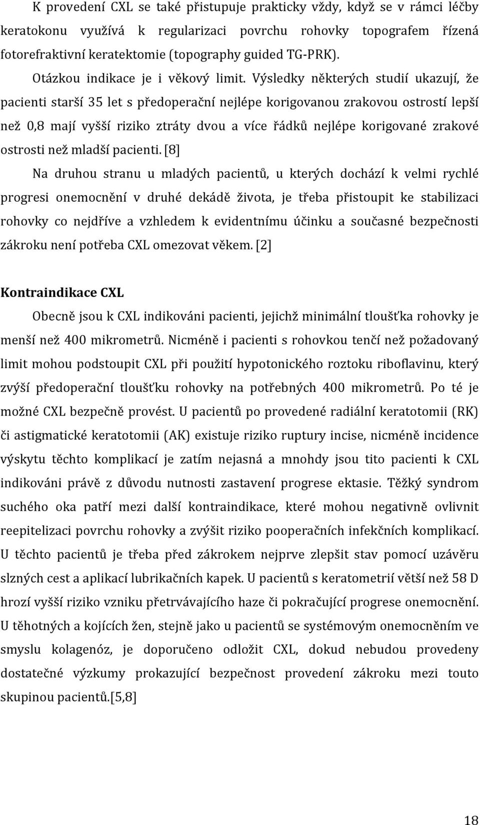 Výsledky některých studií ukazují, že pacienti starší 35 let s předoperační nejlépe korigovanou zrakovou ostrostí lepší než 0,8 mají vyšší riziko ztráty dvou a více řádků nejlépe korigované zrakové