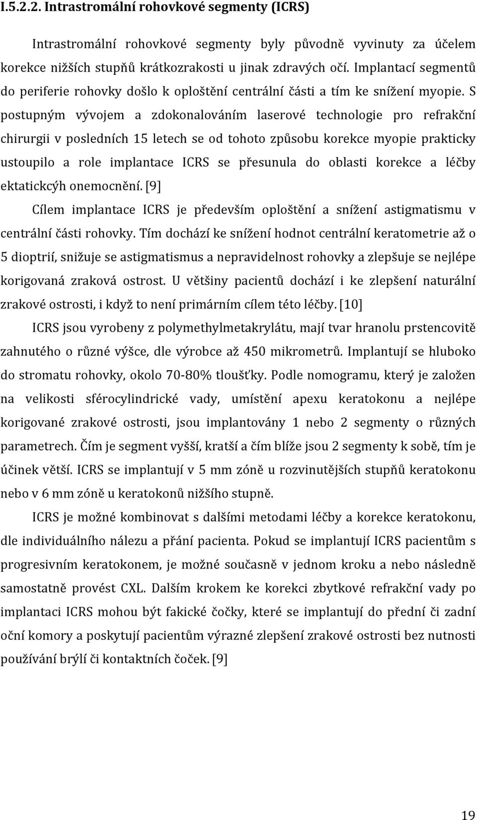 S postupným vývojem a zdokonalováním laserové technologie pro refrakční chirurgii v posledních 15 letech se od tohoto způsobu korekce myopie prakticky ustoupilo a role implantace ICRS se přesunula do