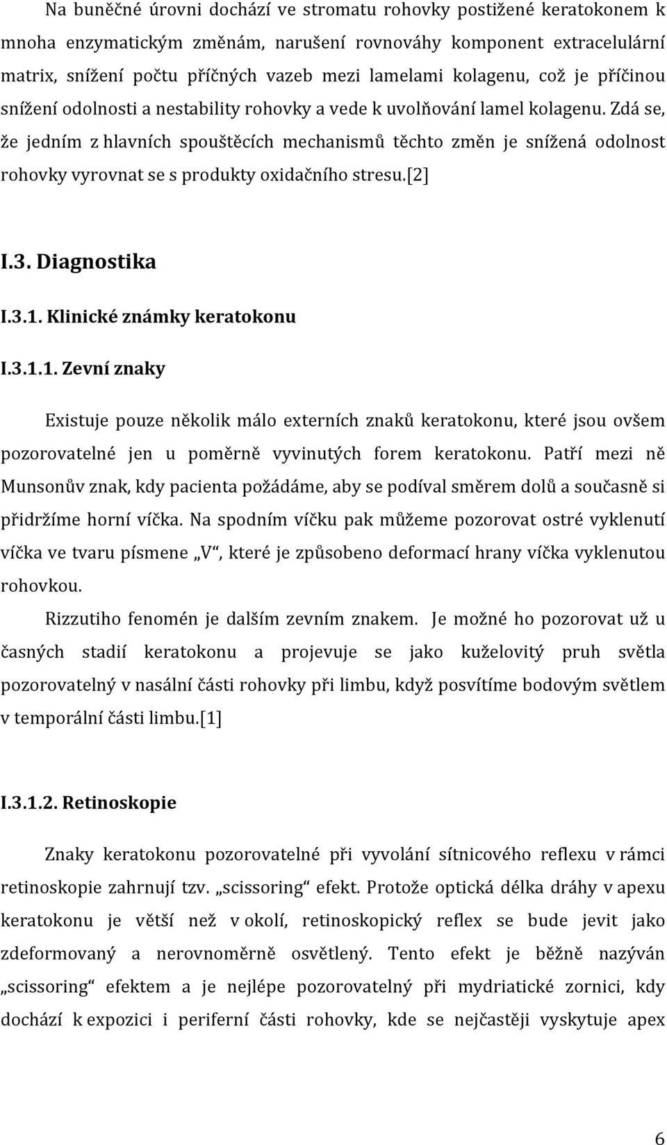 Zdá se, že jedním z hlavních spouštěcích mechanismů těchto změn je snížená odolnost rohovky vyrovnat se s produkty oxidačního stresu.[2] I.3. Diagnostika I.3.1.