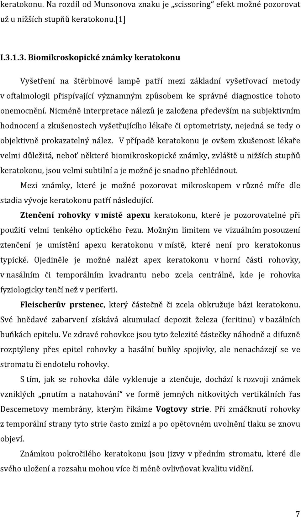 Nicméně interpretace nálezů je založena především na subjektivním hodnocení a zkušenostech vyšetřujícího lékaře či optometristy, nejedná se tedy o objektivně prokazatelný nález.