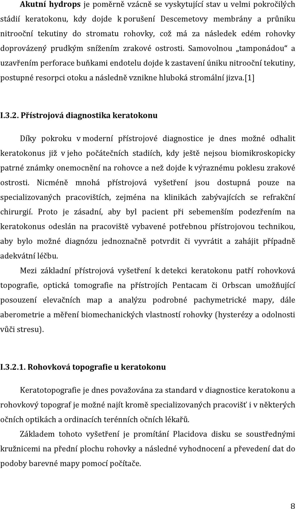 Samovolnou tamponádou a uzavřením perforace buňkami endotelu dojde k zastavení úniku nitrooční tekutiny, postupné resorpci otoku a následně vznikne hluboká stromální jizva.[1] I.3.2.