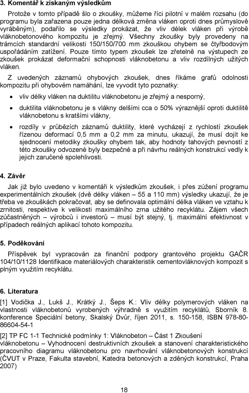 Všechny zkoušky byly provedeny na trámcích standardní velikosti 150/150/700 mm zkouškou ohybem se čtyřbodovým uspořádáním zatížení.