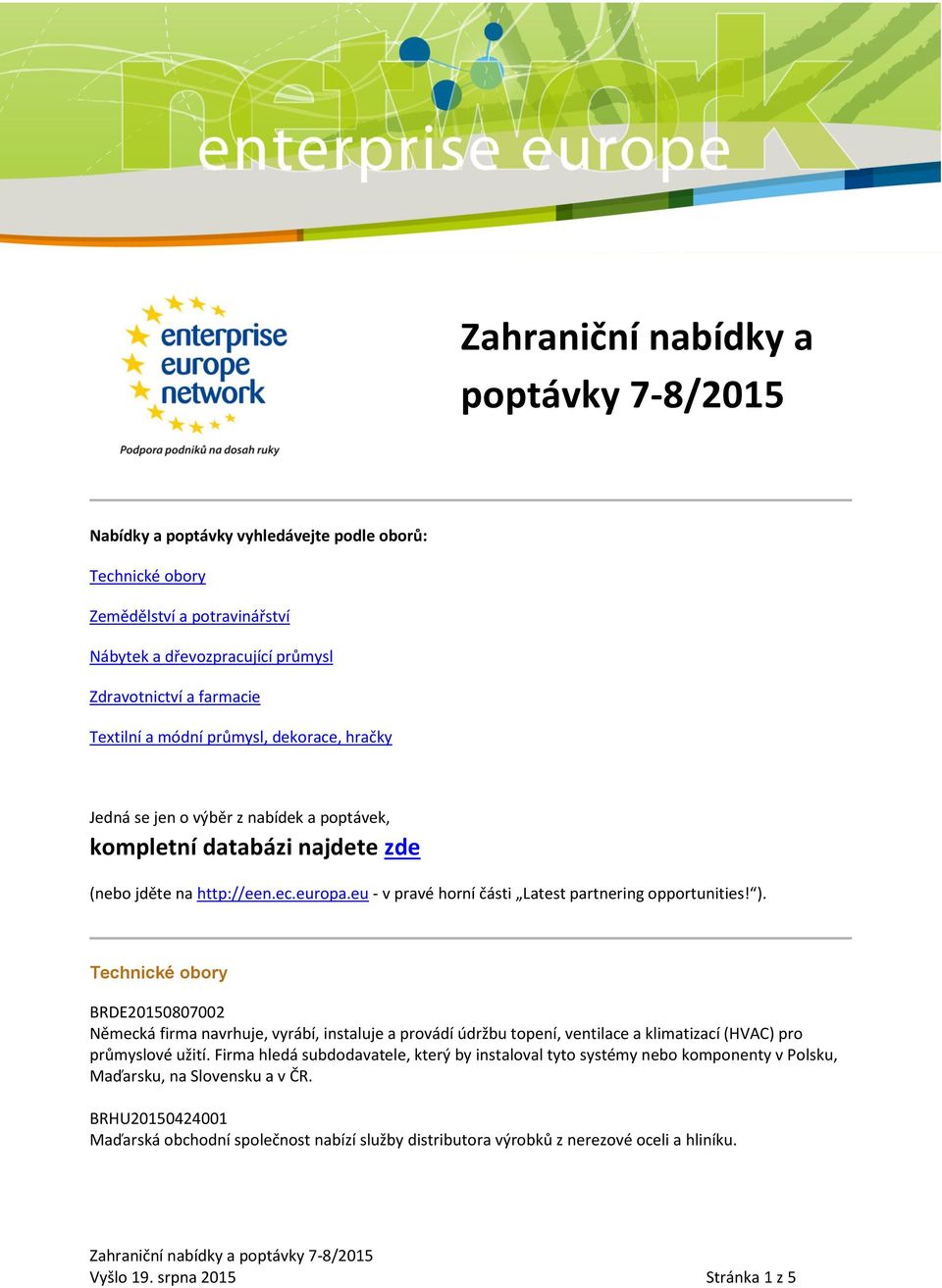 ). Technické obory BRDE20150807002 Německá firma navrhuje, vyrábí, instaluje a provádí údržbu topení, ventilace a klimatizací (HVAC) pro průmyslové užití.