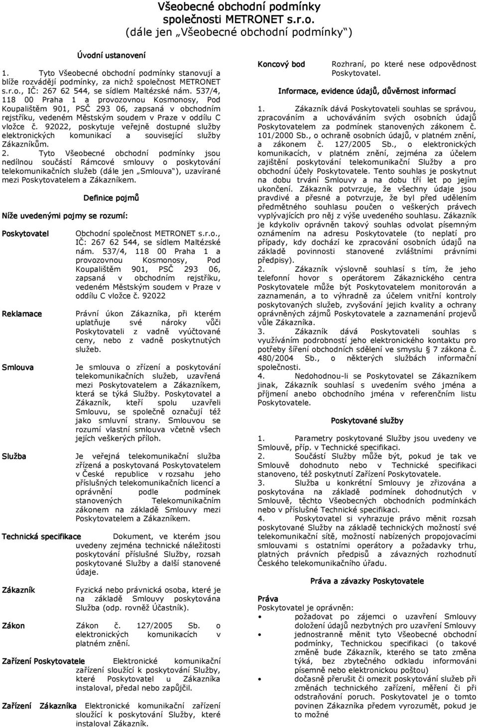 537/4, 118 00 Praha 1 a provozovnou Kosmonosy, Pod Koupalištěm 901, PSČ 293 06, zapsaná v obchodním rejstříku, vedeném Městským soudem v Praze v oddílu C vložce č.