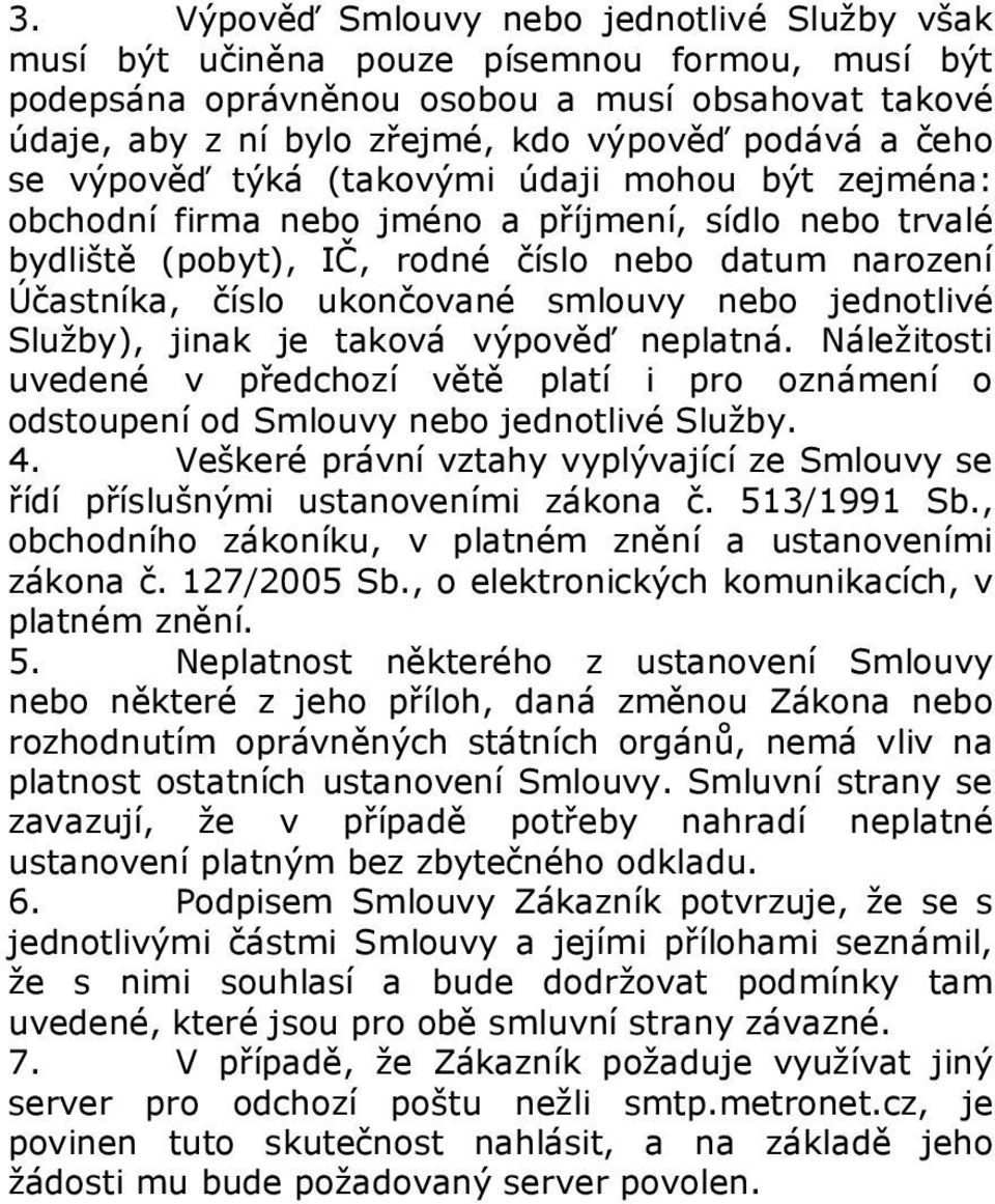 smlouvy nebo jednotlivé Služby), jinak je taková výpověď neplatná. Náležitosti uvedené v předchozí větě platí i pro oznámení o odstoupení od Smlouvy nebo jednotlivé Služby. 4.