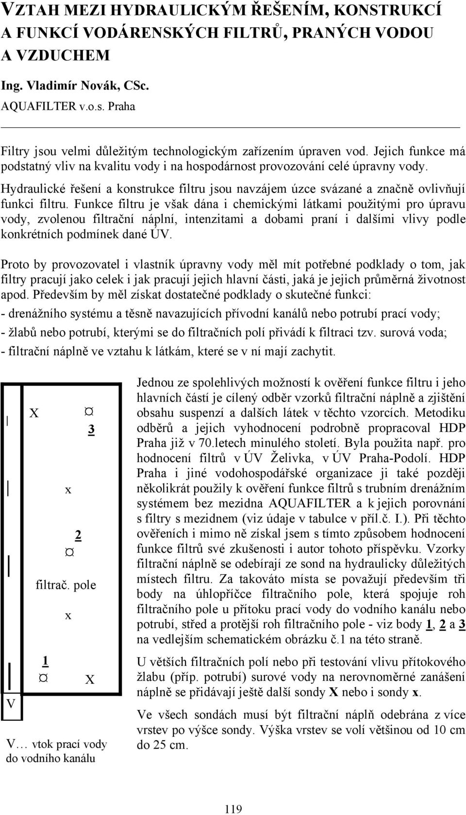 Hydraulické řešení a konstrukce filtru jsou navzájem úzce svázané a značně ovlivňují funkci filtru.