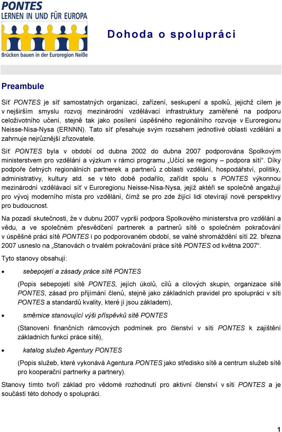 Tato síť přesahuje svým rozsahem jednotlivé oblasti vzdělání a zahrnuje nejrůznější zřizovatele.