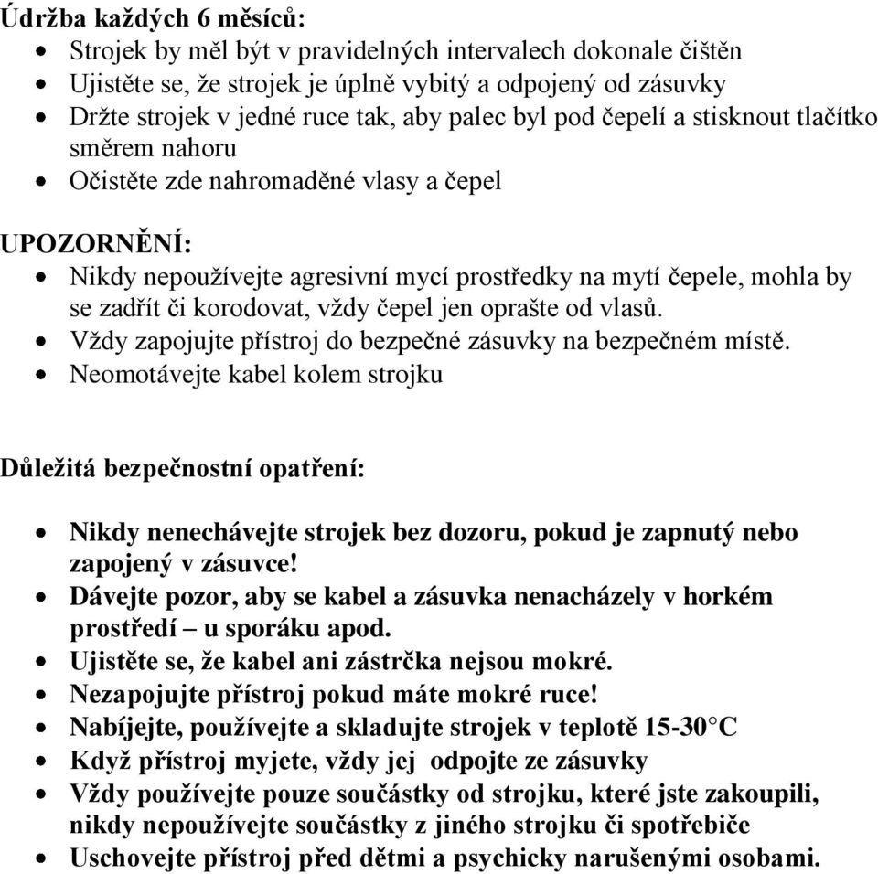 jen oprašte od vlasů. Vždy zapojujte přístroj do bezpečné zásuvky na bezpečném místě.