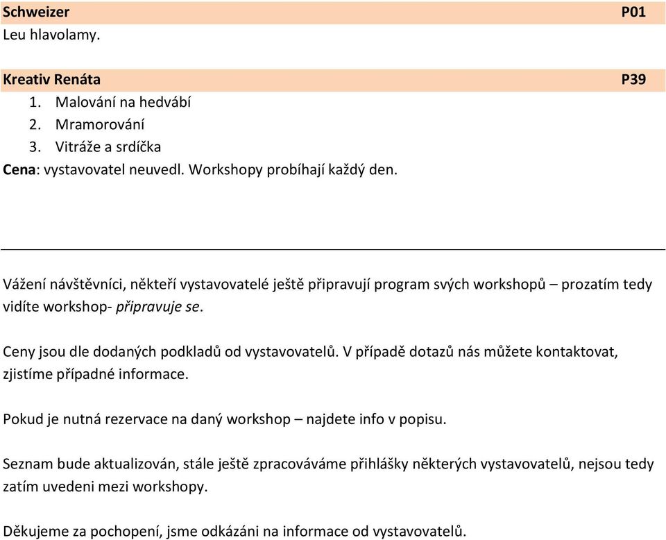 Ceny jsou dle dodaných podkladů od vystavovatelů. V případě dotazů nás můžete kontaktovat, zjistíme případné informace.