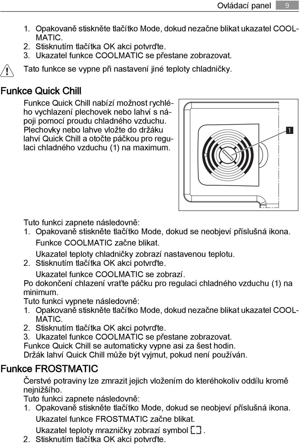 Plechovky nebo lahve vložte do držáku lahví Quick Chill a otočte páčkou pro regulaci chladného vzduchu (1) na maximum. 1 Tuto funkci zapnete následovně: 1.