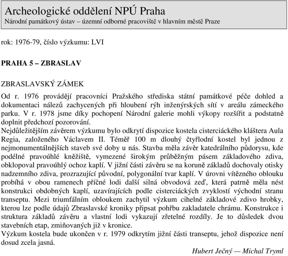 1978 jsme díky pochopení Národní galerie mohli výkopy rozšířit a podstatně doplnit předchozí pozorování.