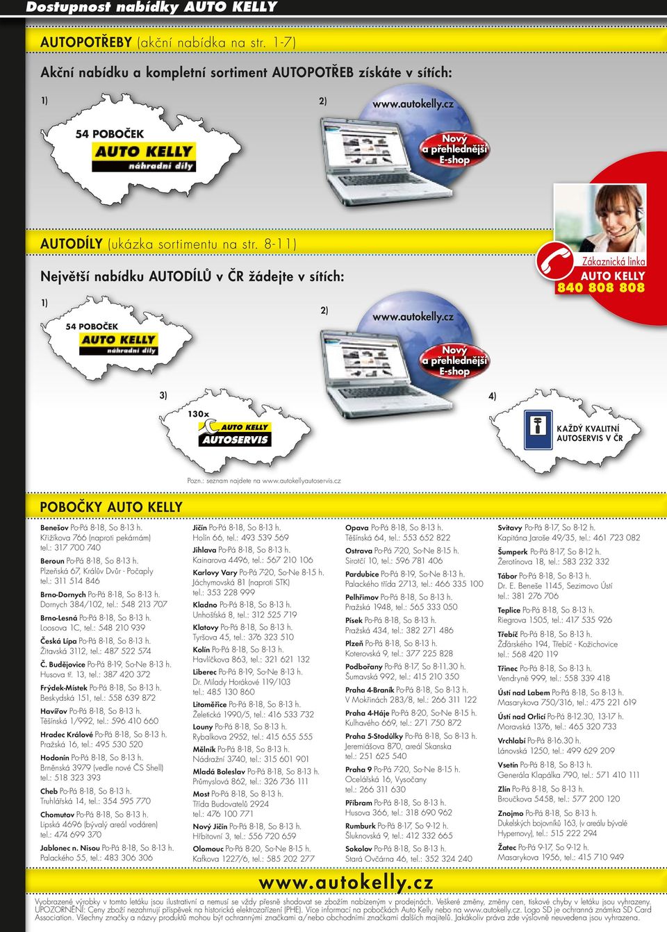 8-11) Největší nabídku autodílů v ČR žádejte v sítích: 1) 2) 54 poboček Nový a přehlednější E-shop Zákaznická linka Auto Kelly 840 808 808 3) 130x 4) každý kvalitní autoservis v ČR Pozn.