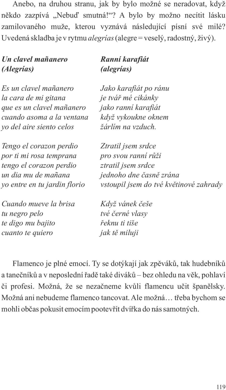 Un clavel mañanero (Alegrías) Es un clavel mañanero la cara de mi gitana que es un clavel mañanero cuando asoma a la ventana yo del aire siento celos Tengo el corazon perdio por ti mi rosa temprana