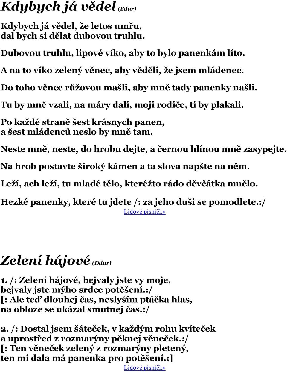 Po každé straně šest krásnych panen, a šest mládenců neslo by mně tam. Neste mně, neste, do hrobu dejte, a černou hlínou mně zasypejte. Na hrob postavte široký kámen a ta slova napšte na něm.