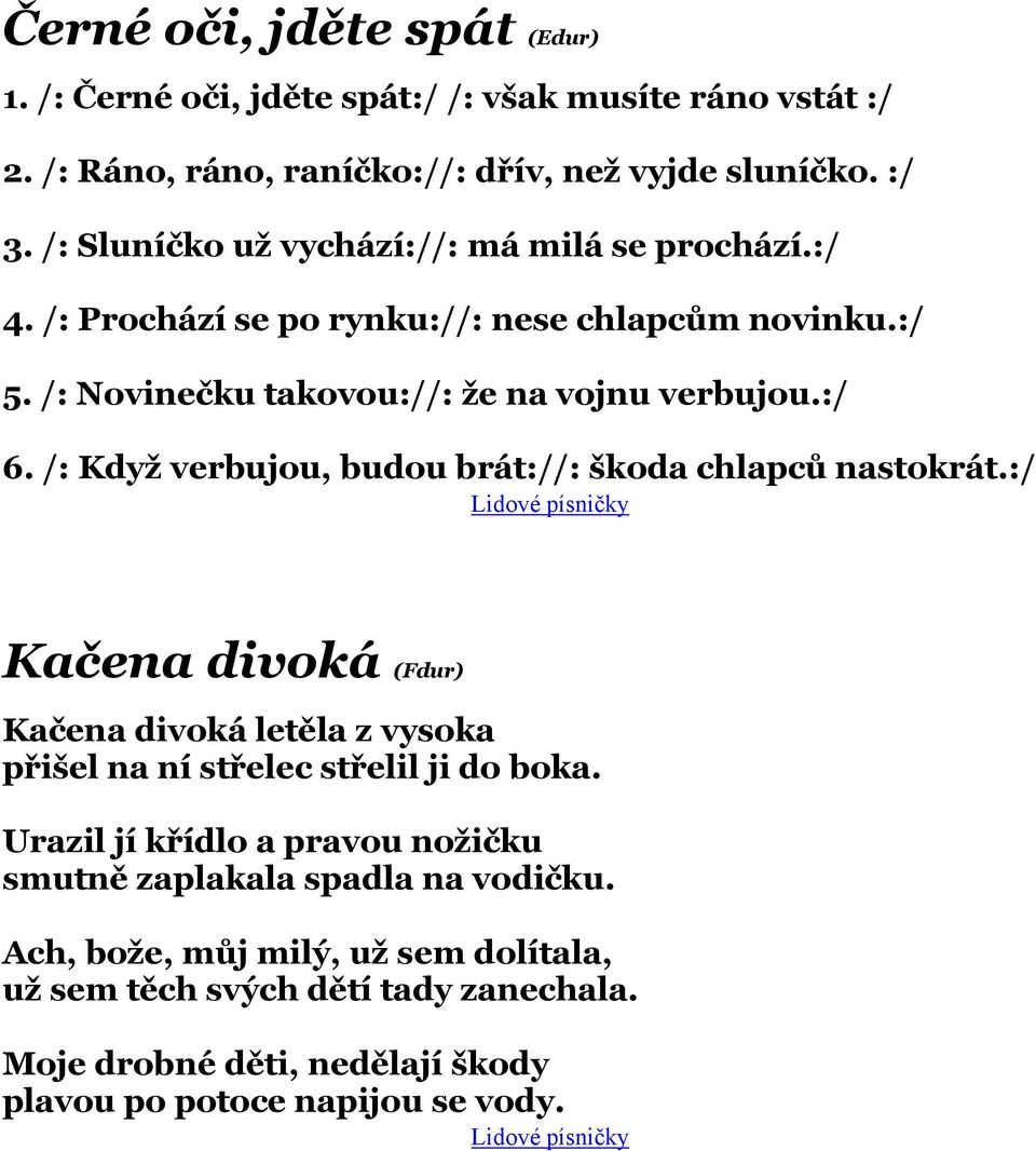 /: Když verbujou, budou brát://: škoda chlapců nastokrát.:/ Kačena divoká (Fdur) Kačena divoká letěla z vysoka přišel na ní střelec střelil ji do boka.